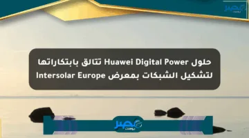 حلول Huawei Digital Power تتألق بابتكاراتها لتشكيل الشبكات بمعرض Intersolar Europe